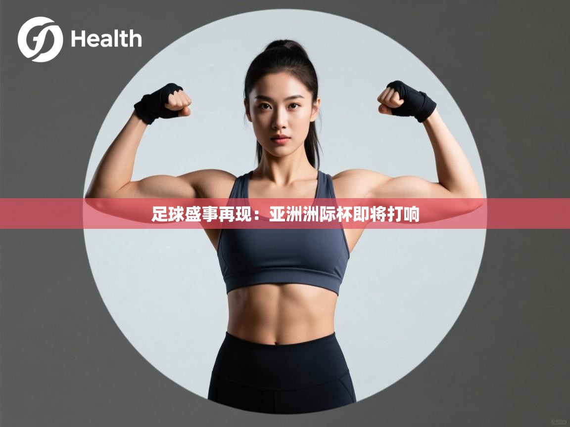 足球盛事再现：亚洲洲际杯即将打响