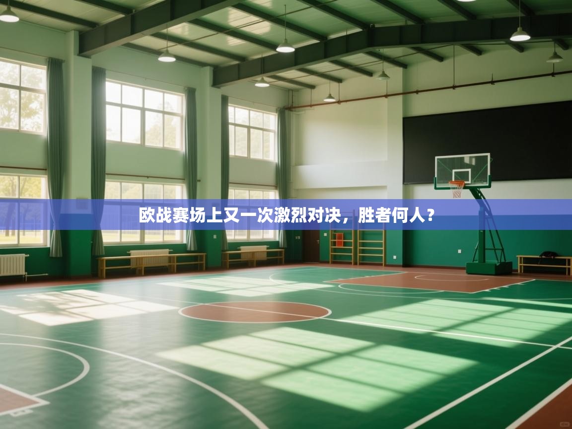欧战赛场上又一次激烈对决，胜者何人？