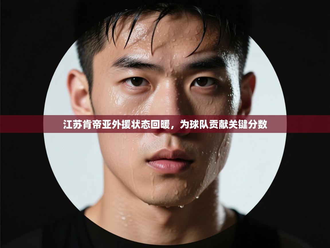 江苏肯帝亚外援状态回暖，为球队贡献关键分数